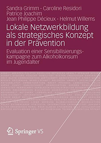 Lokale Netzwerkbildung als Strategisches Konzept in der Prävention: Evaluation einer Sensibilisierungskampagne zum Alkoholkonsum im Jugendalter (German Edition)