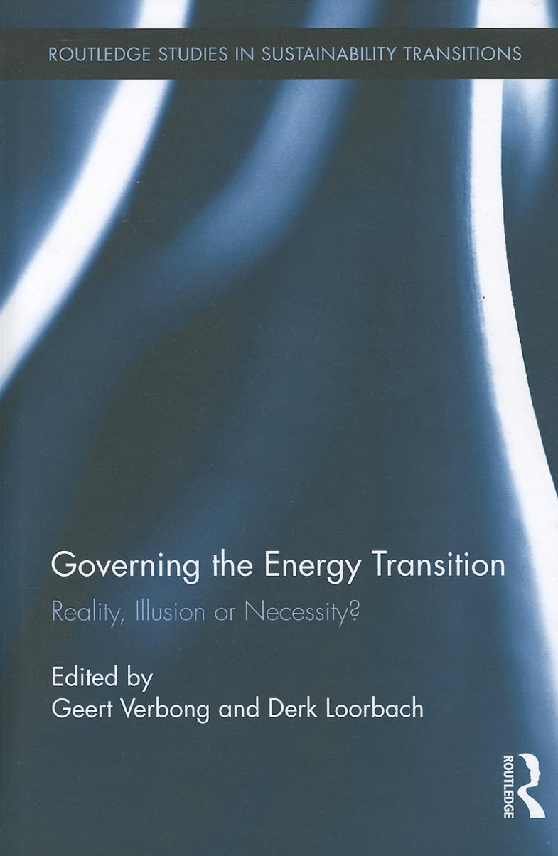 Governing the Energy Transition: Reality, Illusion or Necessity? (Routledge Studies in Sustainability Transitions, 4, Band 4)