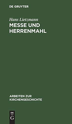 Messe und Herrenmahl: Eine Studie zur Geschichte der Liturgie (Arbeiten zur Kirchengeschichte, 8, Band 8)