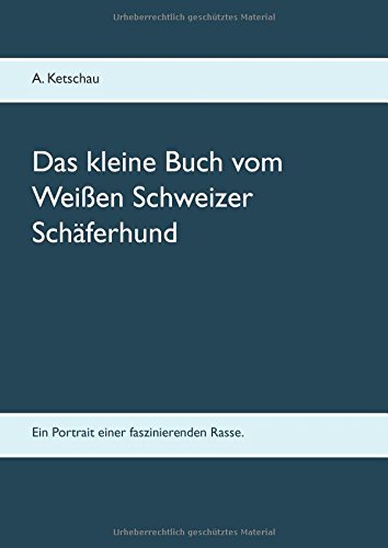 Das kleine Buch vom Weißen Schweizer Schäferhund