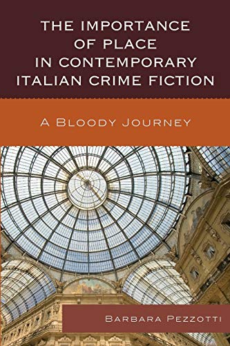 The Importance of Place in Contemporary Italian Crime Fiction: A Bloody Journey (The Fairleigh Dickinson University Press Series in Italian Studies)