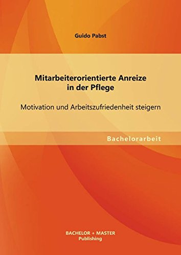 Mitarbeiterorientierte Anreize in der Pflege: Motivation und Arbeitszufriedenheit steigern (Bachelorarbeit)