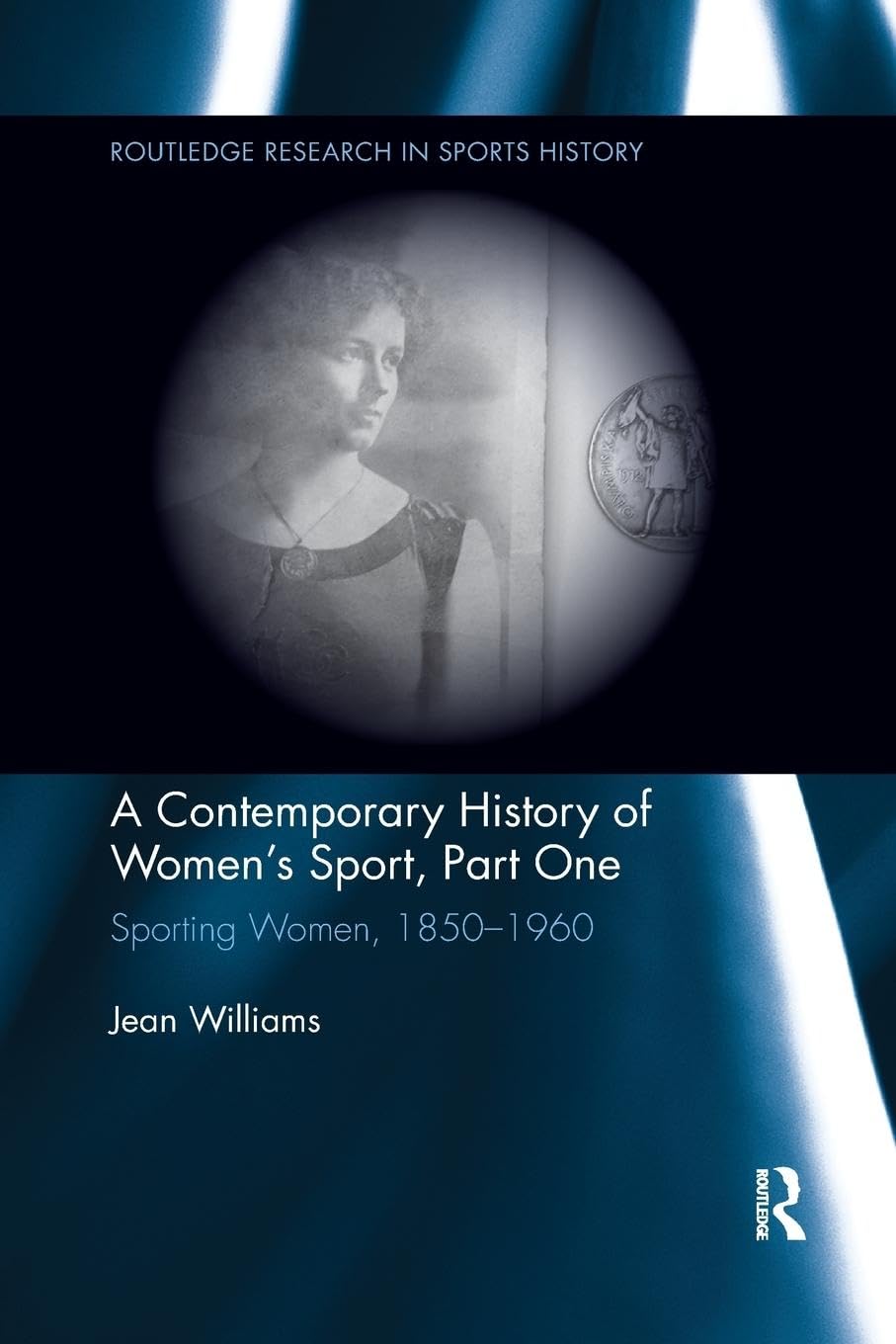 A Contemporary History of Women's Sport, Part One: Sporting Women, 1850-1960 (Routledge Research in Sports History, 3, Band 3)