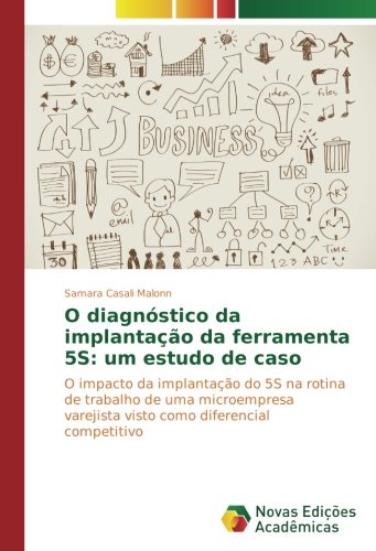 O diagnóstico da implantação da ferramenta 5S: um estudo de caso: O impacto da implantação do 5S na rotina de trabalho de uma microempresa varejista visto como diferencial competitivo
