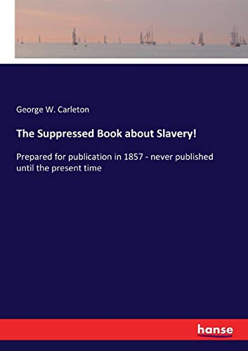 The Suppressed Book about Slavery!: Prepared for publication in 1857 - never published until the present time