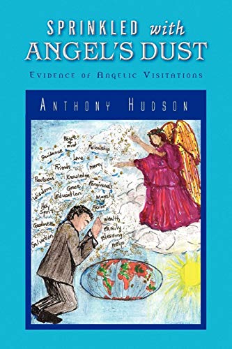 SPRINKLED WITH ANGEL'S DUST: EVIDENCE OF ANGELIC VISITATIONS