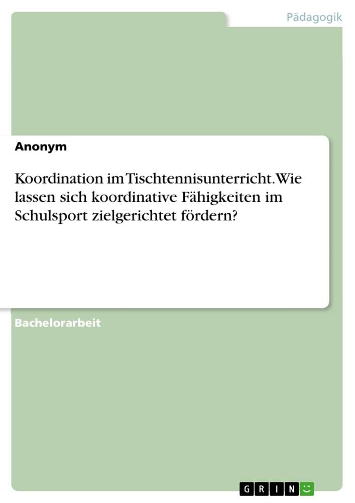 Koordination im Tischtennisunterricht. Wie lassen sich koordinative Fähigkeiten im Schulsport zielgerichtet fördern?