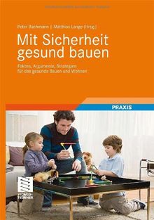 Mit Sicherheit gesund bauen: Fakten, Argumente und Strategien für das gesunde Bauen und Wohnen: Fakten, Argumente, Strategien für das gesunde Bauen und Wohnen