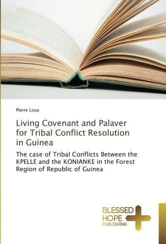 Living Covenant and Palaver for Tribal Conflict Resolution in Guinea: The case of Tribal Conflicts Between the KPELLE and the KONIANKE in the Forest Region of Republic of Guinea