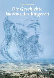 Die Geschichte Jakobus des Jüngeren: Erzählt von Yasper, einem Engel Gottes