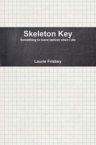 Skeleton Key : Something to Leave Behind When I Die