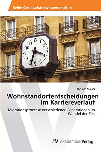 Wohnstandortentscheidungen im Karriereverlauf: Migrationsprozesse verschiedener Generationen im Wandel der Zeit