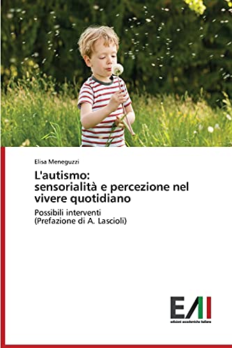 L'autismo: sensorialità e percezione nel vivere quotidiano: Possibili interventi (Prefazione di A. Lascioli)