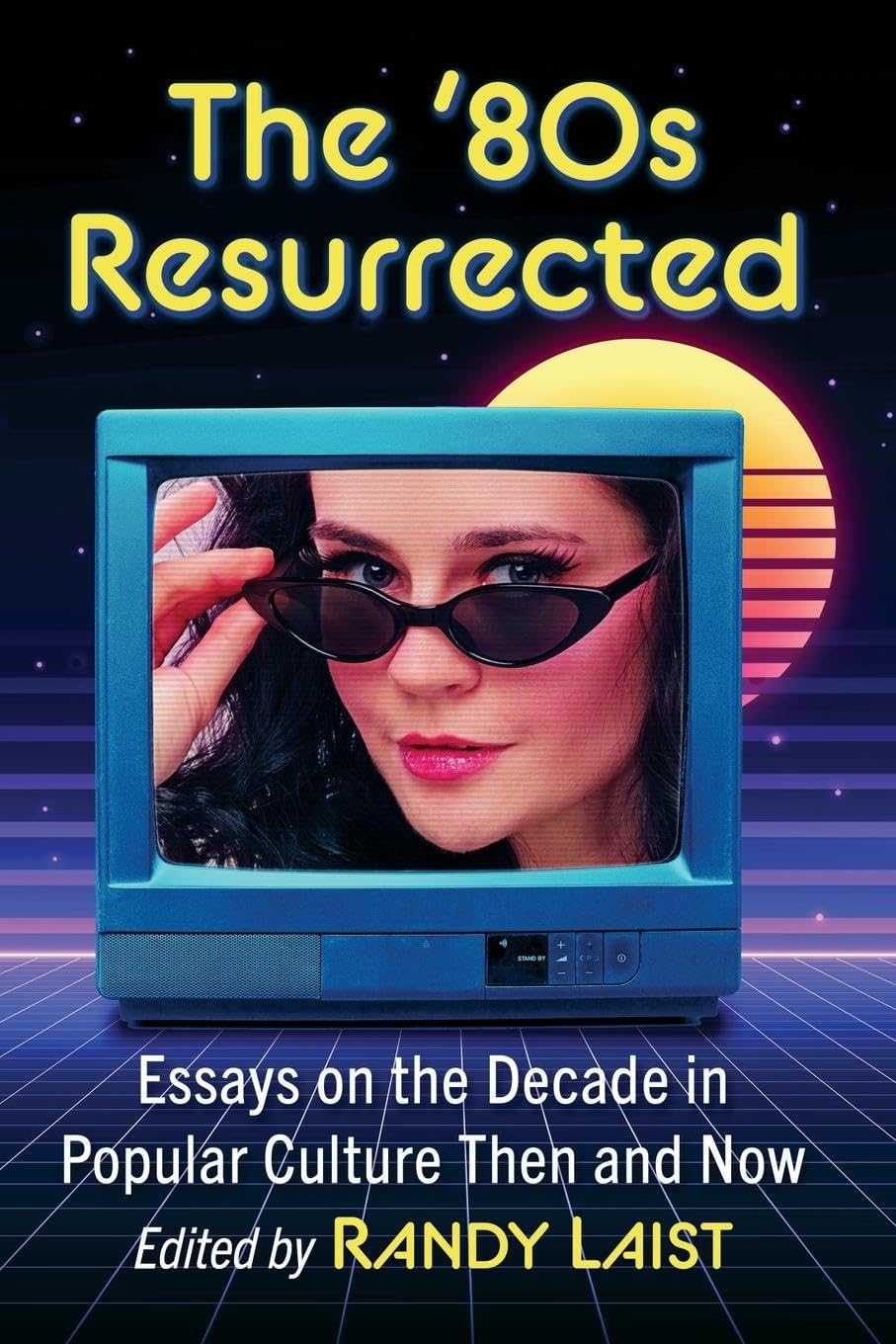 The '80s Resurrected: Essays on the Decade in Popular Culture Then and Now