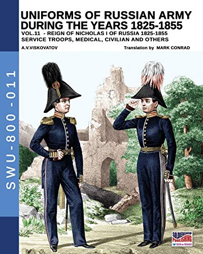Uniforms of Russian army during the years 1825-1855 vol. 11: Service troops, medical, civilian and others (Soldiers, Wepaons & Uniforms 800, Band 11)