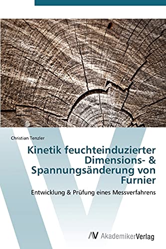 Kinetik feuchteinduzierter Dimensions- & Spannungsänderung von Furnier: Entwicklung & Prüfung eines Messverfahrens