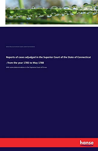Reports of cases adjudged in the Superior Court of the State of Connecticut : from the year 1785 to May 1788: With some determinations in the Supreme Court of Errors