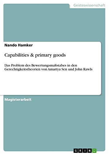 Capabilities & primary goods: Das Problem des Bewertungsmaßstabes in den Gerechtigkeitstheorien von Amartya Sen und John Rawls