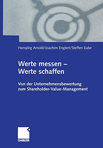Werte messen - Werte schaffen: Von der Unternehmensbewertung zum Shareholder-Value-Management (German Edition)