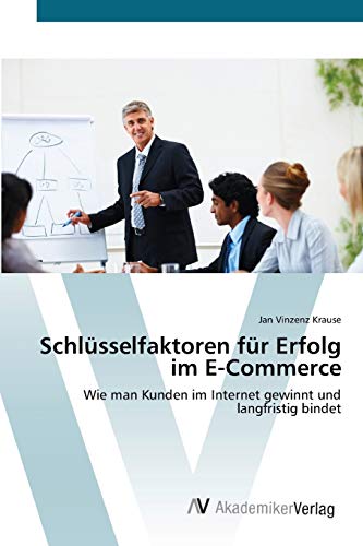Schlüsselfaktoren für Erfolg im E-Commerce: Wie man Kunden im Internet gewinnt und langfristig bindet