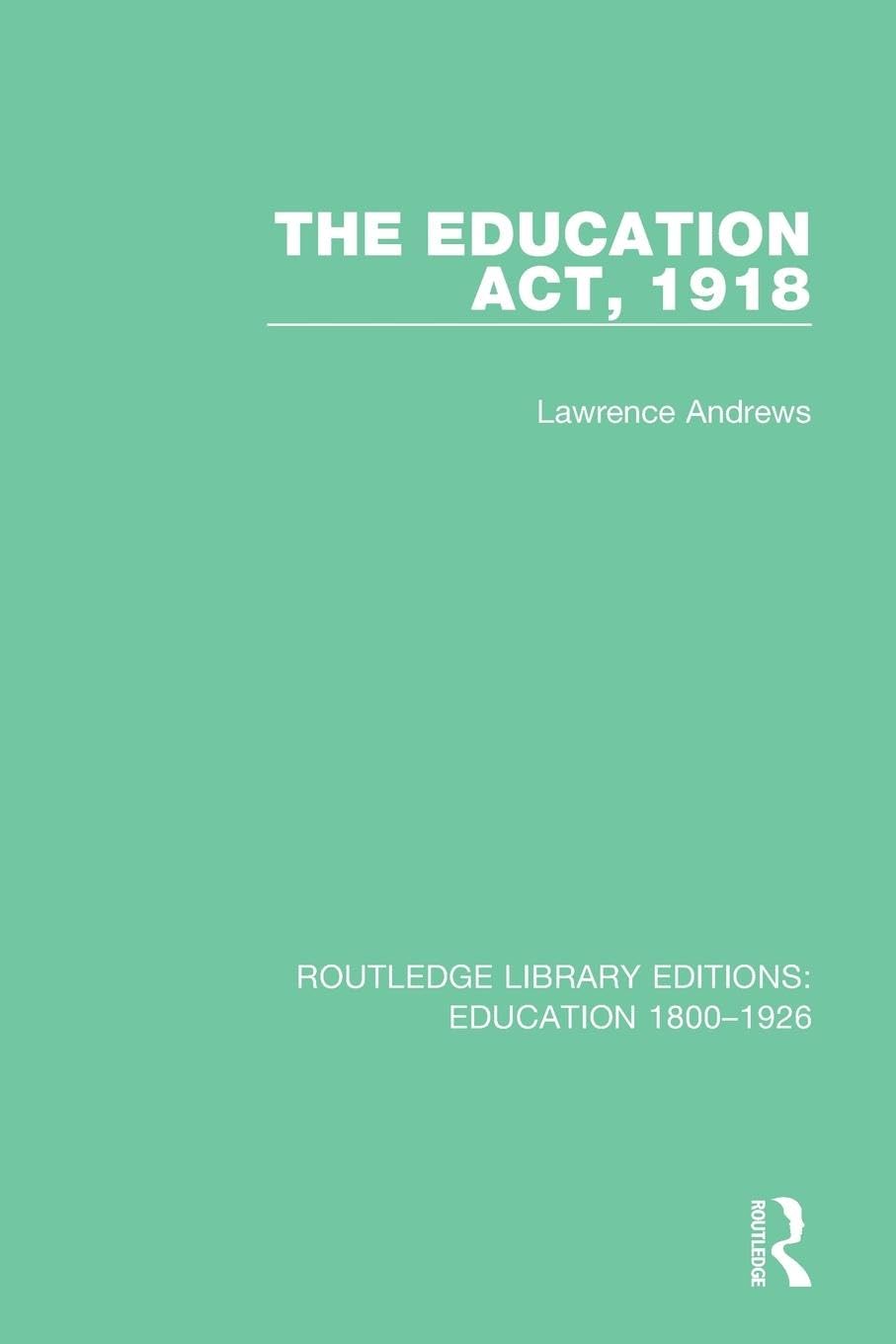 Lawrence Andrews The Education Act, 1918 (Routledge Library Editions, Education 1800-1926)