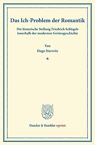Das Ich-Problem der Romantik.: Die Historische Stellung Friedrich Schlegels Innerhalb der Modernen Geistesgeschichte. (Duncker & Humblot reprints)