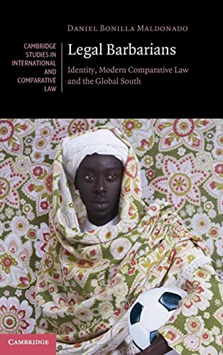 Legal Barbarians: Identity, Modern Comparative Law and the Global South (Cambridge Studies in International and Comparative Law)