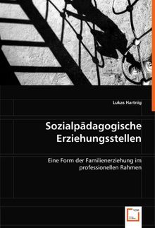 Sozialpädagogische Erziehungsstellen: Eine Form der Familienerziehung im professionellen Rahmen