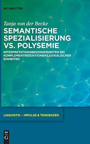 Semantische Spezialisierung vs. Polysemie: Interpretationsbesonderheiten bei Komplementreduktionen lexikalischer Einheiten (Linguistik – Impulse & Tendenzen, 91, Band 91)