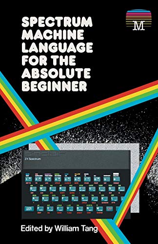 William Tang Spectrum Machine Language For The Absolute Beginner (Retro Reproductions, Band 2)