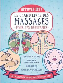 Le grand livre des massages pour les débutants : appuyez ici ! : les meilleures techniques pour se faire du bien !