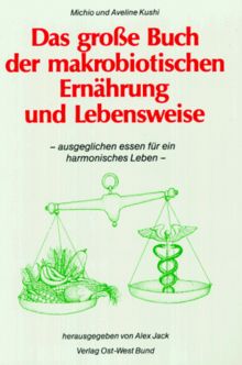 Das große Buch der makrobiotischen Ernährung und Lebensweise: Ausgeglichen essen für ein harmonisches Leben