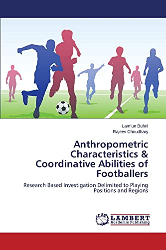 Anthropometric Characteristics & Coordinative Abilities of Footballers: Research Based Investigation Delimited to Playing Positions and Regions