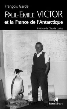 Paul-Emile Victor et la France de l'Antarctique