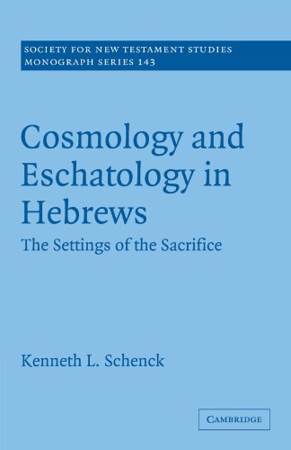 Cosmology and Eschatology in Hebrews: The Settings of the Sacrifice (Society for New Testament Studies Monograph Series, Band 143)
