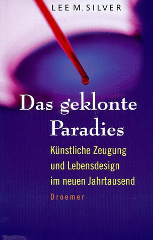 Das geklonte Paradies. Knstliche Zeugung und Lebensdesign im neuen  Jahrtausend von Silver, Lee M. - Gebundene Ausgabe