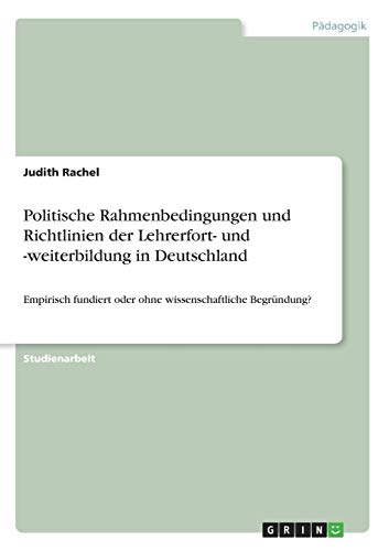 Politische Rahmenbedingungen und Richtlinien der Lehrerfort- und -weiterbildung in Deutschland: Empirisch fundiert oder ohne wissenschaftliche Begründung?