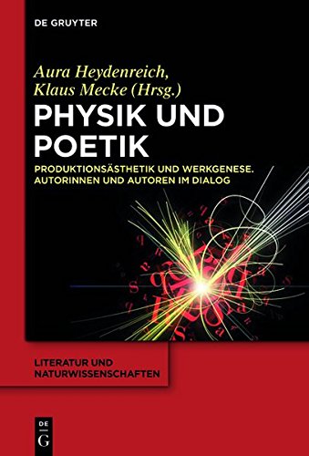 Physik und Poetik: Produktionsästhetik und Werkgenese. Autorinnen und Autoren im Dialog (Literatur- und Naturwissenschaften, Band 1)