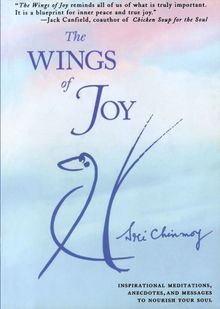 The Wings of Joy: Finding Your Path to Inner Peace: Finding Your Path to Inner Peace - Inspirational Meditations, Anecdotes and Messages to Nourish Your Soul