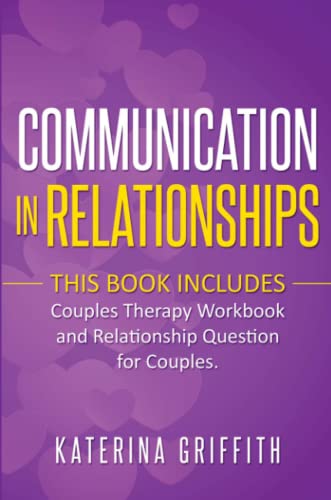 Communication in Relationships: This Book Includes: (Couples Therapy Workbook) and (Relationship Question For Couples)