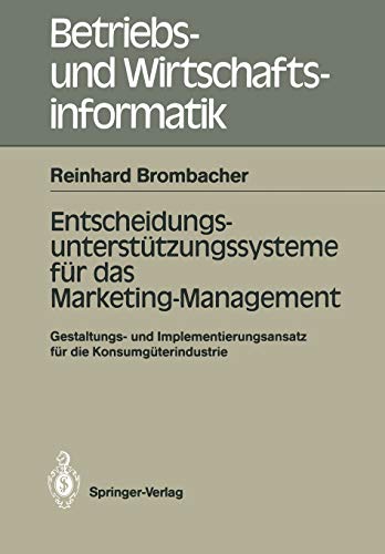 Entscheidungsunterstützungssysteme für das Marketing- Management: Gestaltungs- und Implementierungsansatz für die Konsumgüterindustrie (Betriebs- und ... und Wirtschaftsinformatik, 25, Band 25)