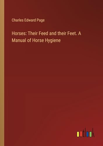 Horses: Their Feed and their Feet. A Manual of Horse Hygiene