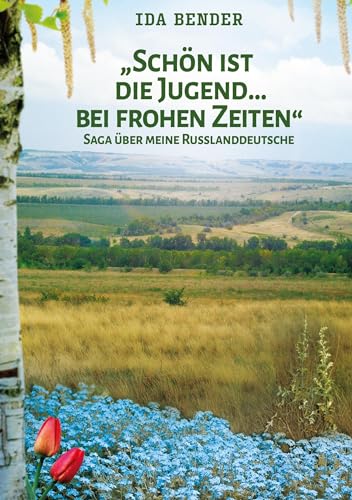 Schön ist die Jugend ... bei frohen Zeiten: Saga über meine Russlanddeutsche