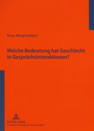 Welche Bedeutung hat Geschlecht in Gesprächsinteraktionen?: Eine empirische Studie zum universitären Sprachgebrauchsverhalten im Iran - kontrastiv zu ... Untersuchungen des deutschsprachigen Raumes