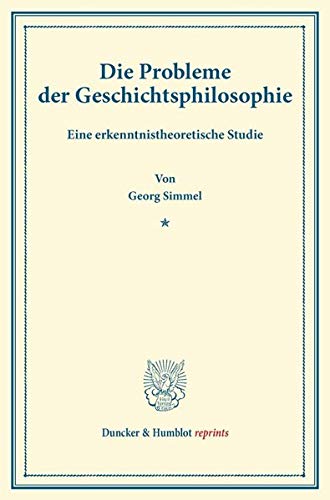 Die Probleme der Geschichtsphilosophie.: Eine erkenntnistheoretische Studie. (Duncker & Humblot reprints)