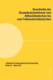 Geschichte der Gesamtsatzstrukturen vom Althochdeutschen bis zum Frühneuhochdeutschen (Jahrbuch für Internationale Germanistik)