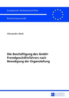 Die Beschäftigung des GmbH-Fremdgeschäftsführers nach Beendigung der Organstellung (Europäische Hochschulschriften - Reihe II)