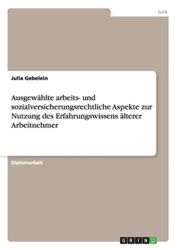 Ausgewählte arbeits- und sozialversicherungsrechtliche Aspekte zur Nutzung des Erfahrungswissens älterer Arbeitnehmer