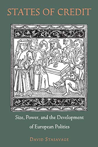 David Stasavage States Of Credit, Size, Power, And The Development Of European Polities (The Princeton Economic History Of The Western World)