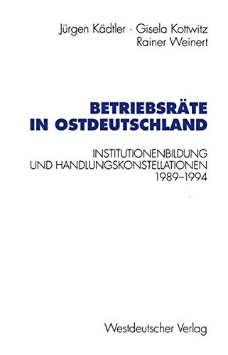 Betriebsräte in Ostdeutschland: Institutionenbildung und Handlungskonstellationen 1989 -1994 (Schriften des Zentralinstituts für sozialwiss. Forschung der FU Berlin)